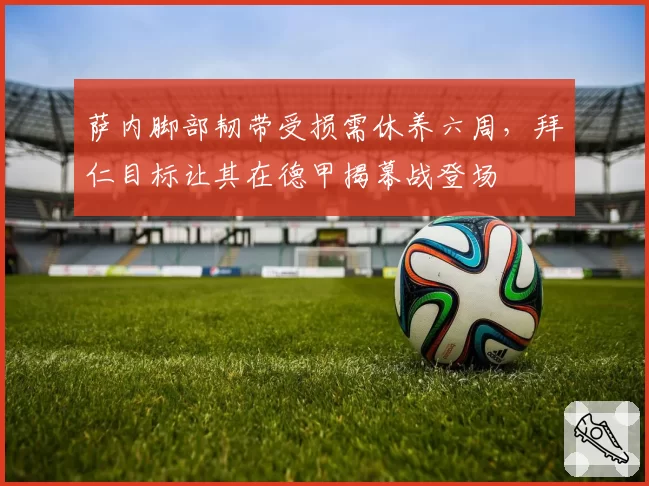 萨内脚部韧带受损需休养六周,拜仁目标让其在德甲揭幕战登场