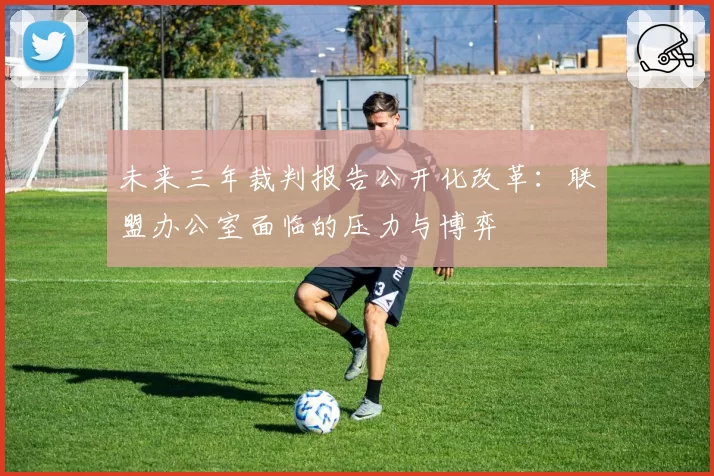 未来三年裁判报告公开化改革：联盟办公室面临的压力与博弈