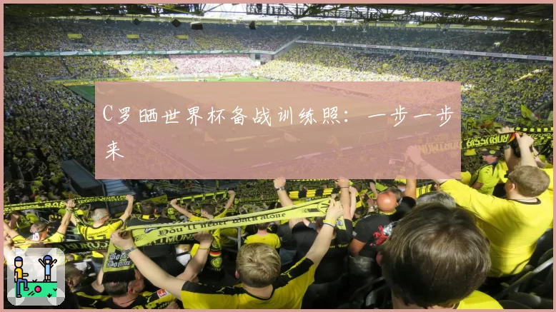 C罗晒世界杯备战训练照：一步一步来